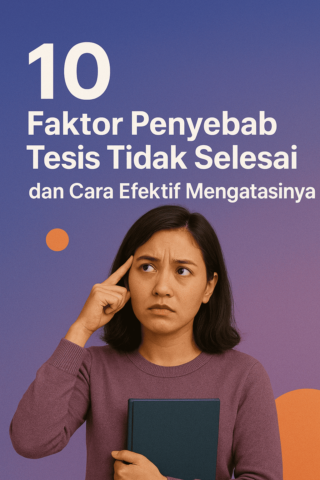 10 Faktor Penyebab Tesis Tidak Selesai dan Cara Efektif Mengatasinya 10 Faktor Penyebab Tesis Tidak Selesai dan Cara Efektif Mengatasinya